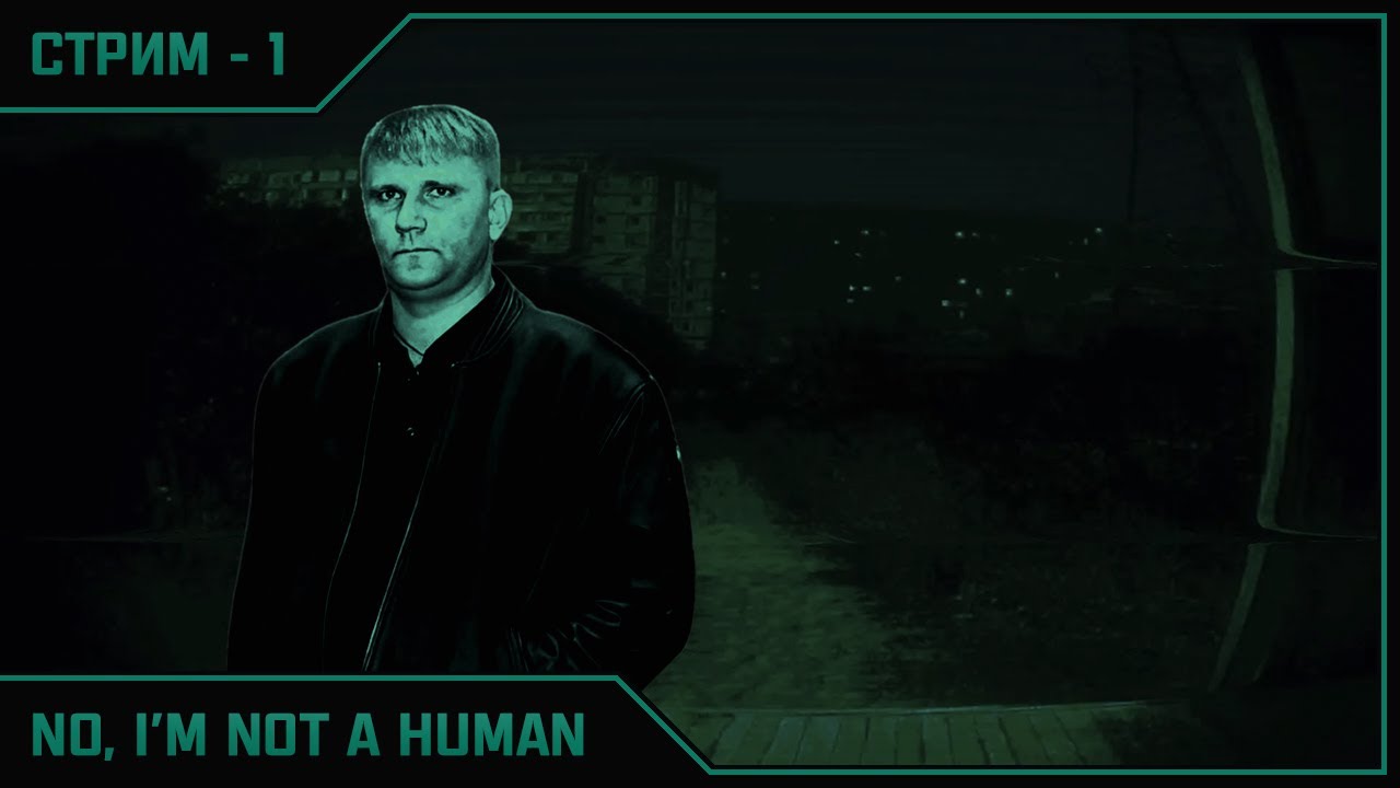 NO, I'M NOT A HUMAN ➛ Стрим #1