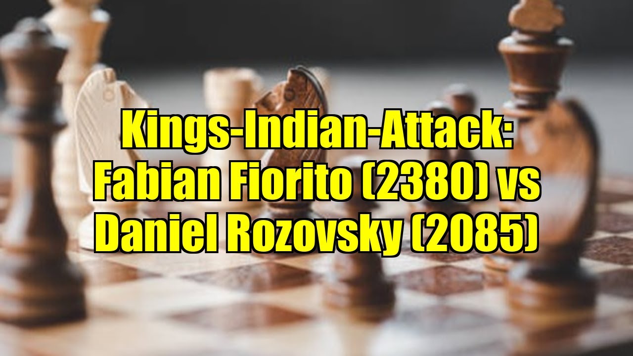 Kings-Indian-Attack: Fabian Fiorito (2380) vs Daniel Rozovsky (2085)