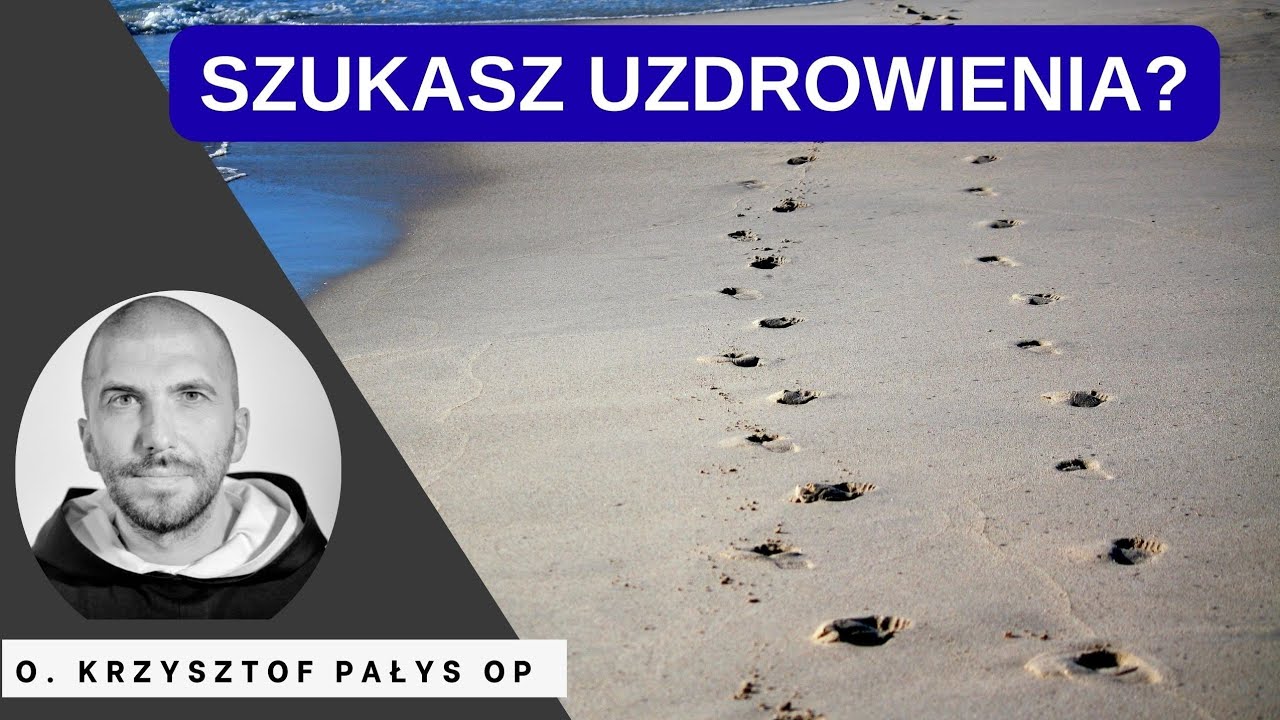 Szukasz uzdrowienia. o. Krzysztof Pałys OP 