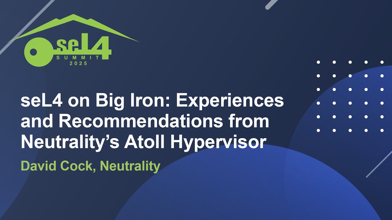 seL4 on Big Iron: Experiences and Recommendations from Neutrality's Atoll Hypervisor - David Cock
