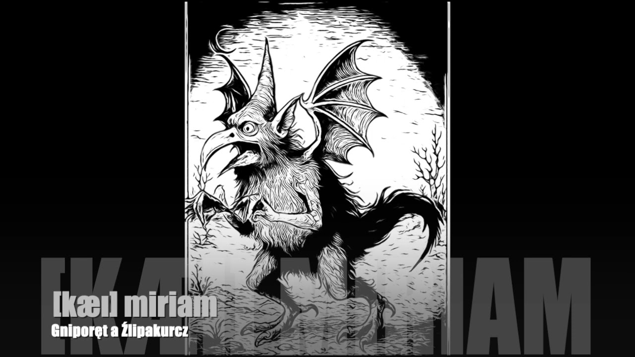[kæı] miriam / Gniporęt a Źlipakurcz