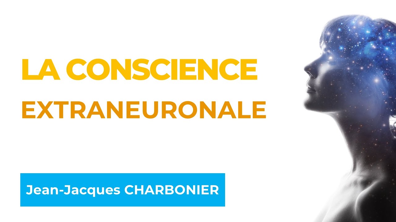 La conscience extraneuronale - Avec le Docteur Jean-Jacques CHARBONIER