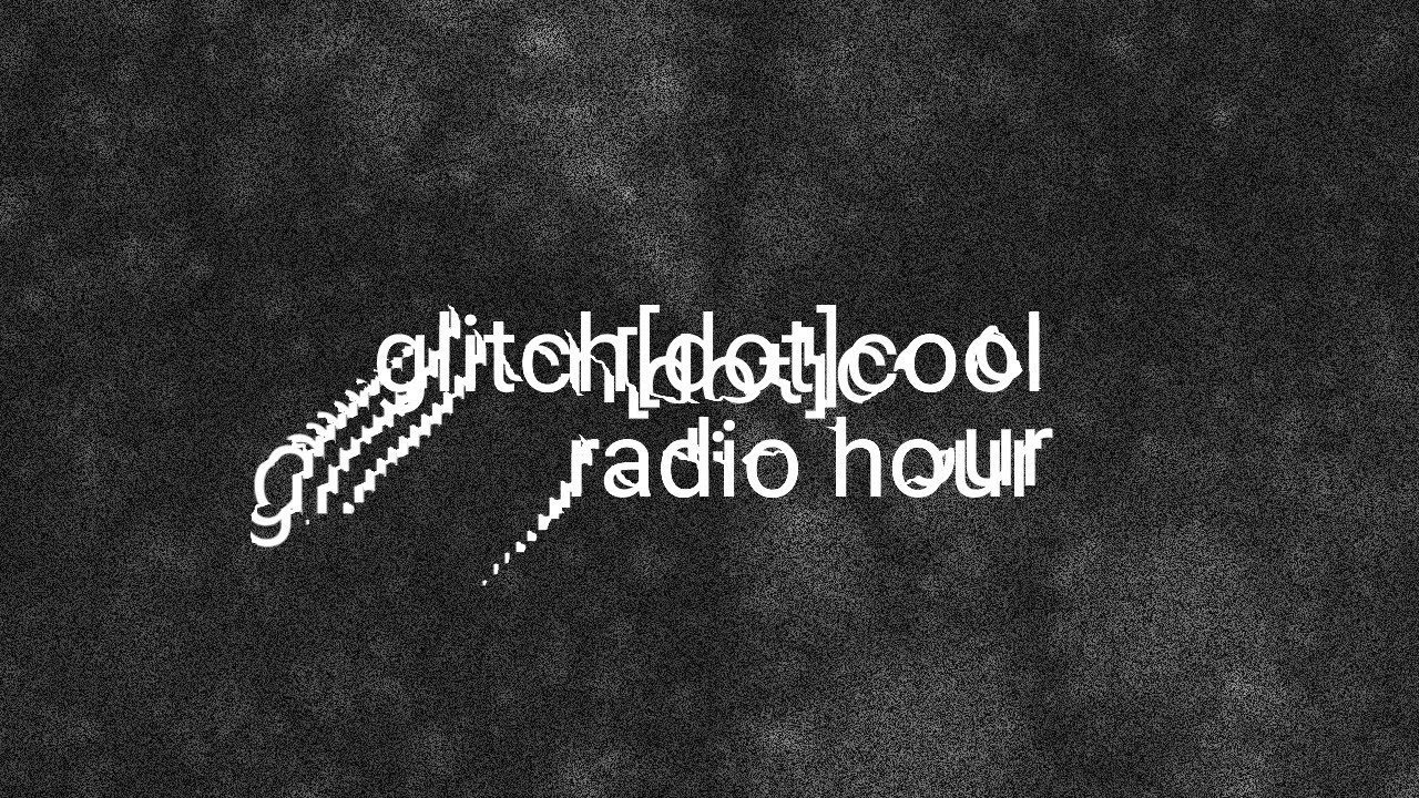 glitch[dot]cool radio hour #4 - ft. abroxis