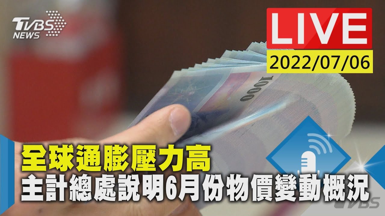 【全球通膨壓力高 主計總處說明6月份物價變動概況】