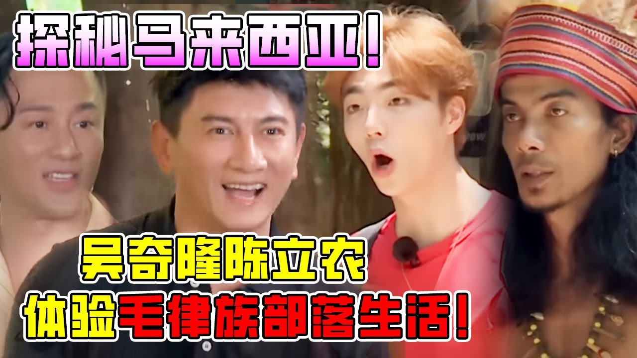 玩转马来西亚！吴奇隆陈立农体验毛律族生活！品尝原住民美食好吃到停不下来！林峯|周洁琼|蔡文静|丁禹兮|阿牛 #综艺 #马来西亚 #malaysia