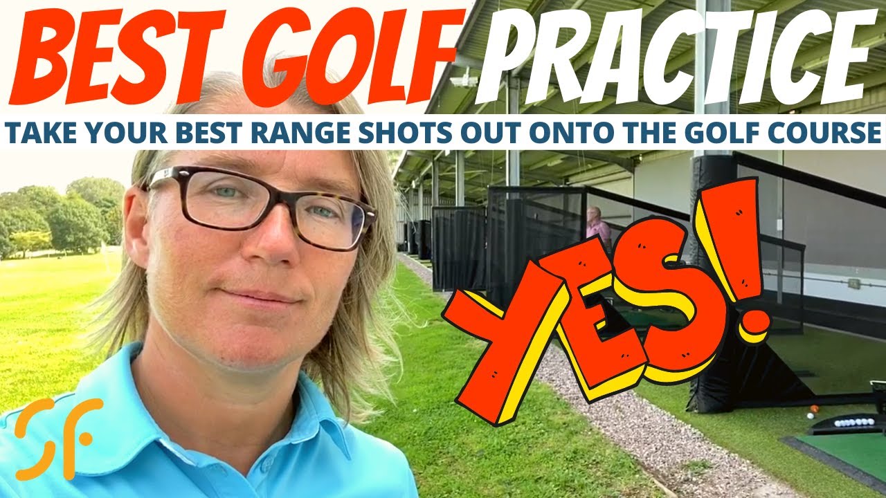 BEST GOLF PRACTICE - TAKE YOUR BEST RANGE SHOTS OUT ONTO THE GOLF COURSE