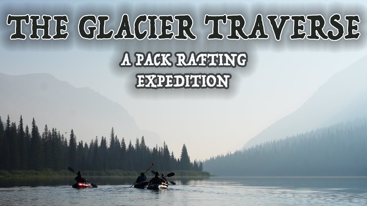 The Glacier Traverse - Packrafting in Glacier National Park - Just a Taste