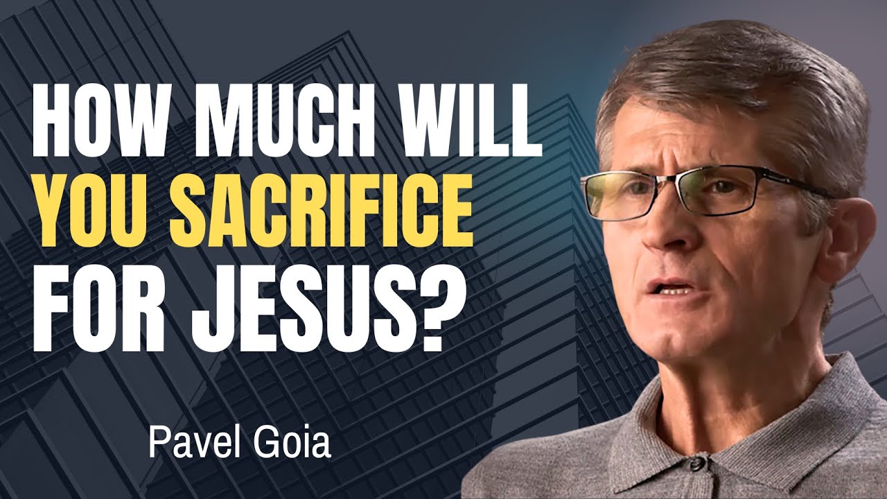How much will you sacrifice for Jesus? | Pavel Goia