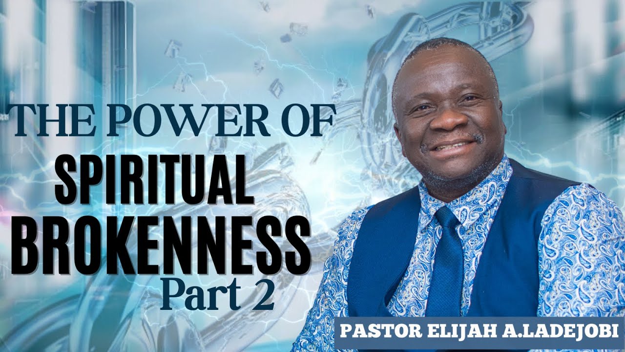 The Power Of Spiritual Brokenness By Pastor Elijah A.Ladejobi (part 2)
