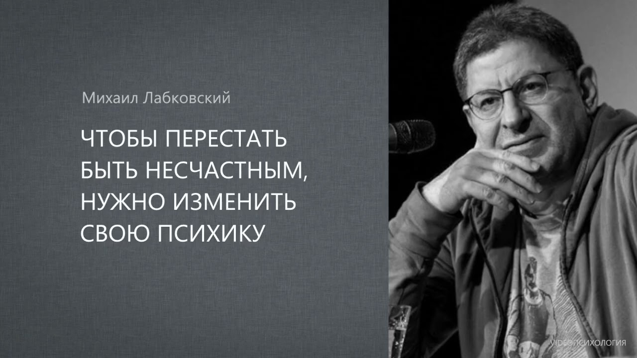 ЧТОБЫ ПЕРЕСТАТЬ БЫТЬ НЕСЧАСТНЫМ, НУЖНО ИЗМЕНИТЬ  ПСИХИКУ Михаил Лабковский