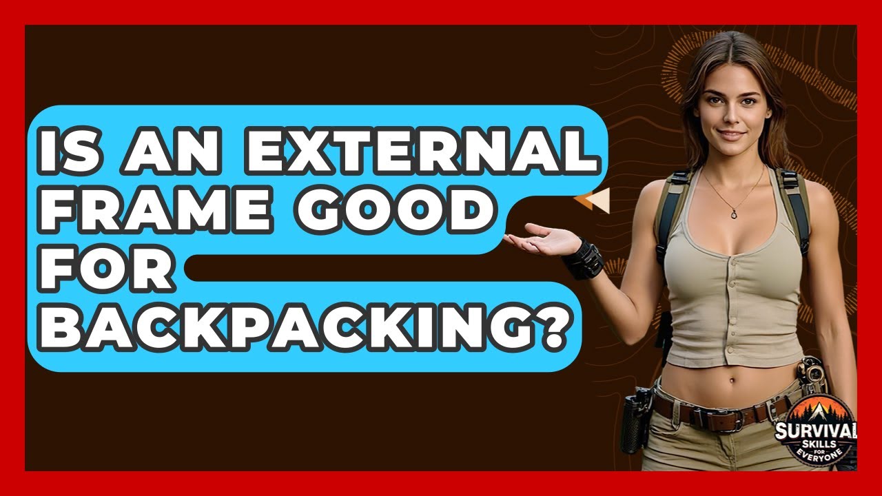 Is An External Frame Good For Backpacking? - Survival Skills for Everyone