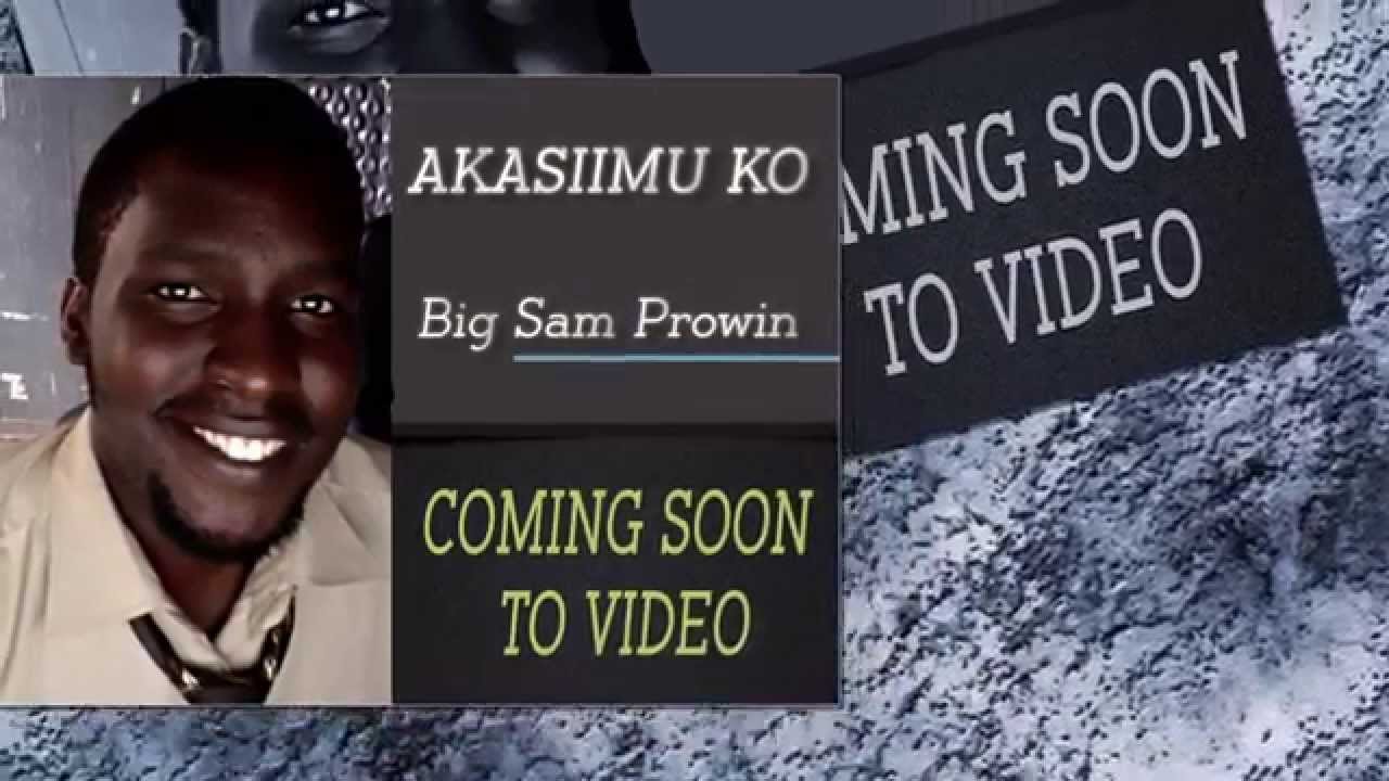 Akasiimu ko  Big Sam Prowin
