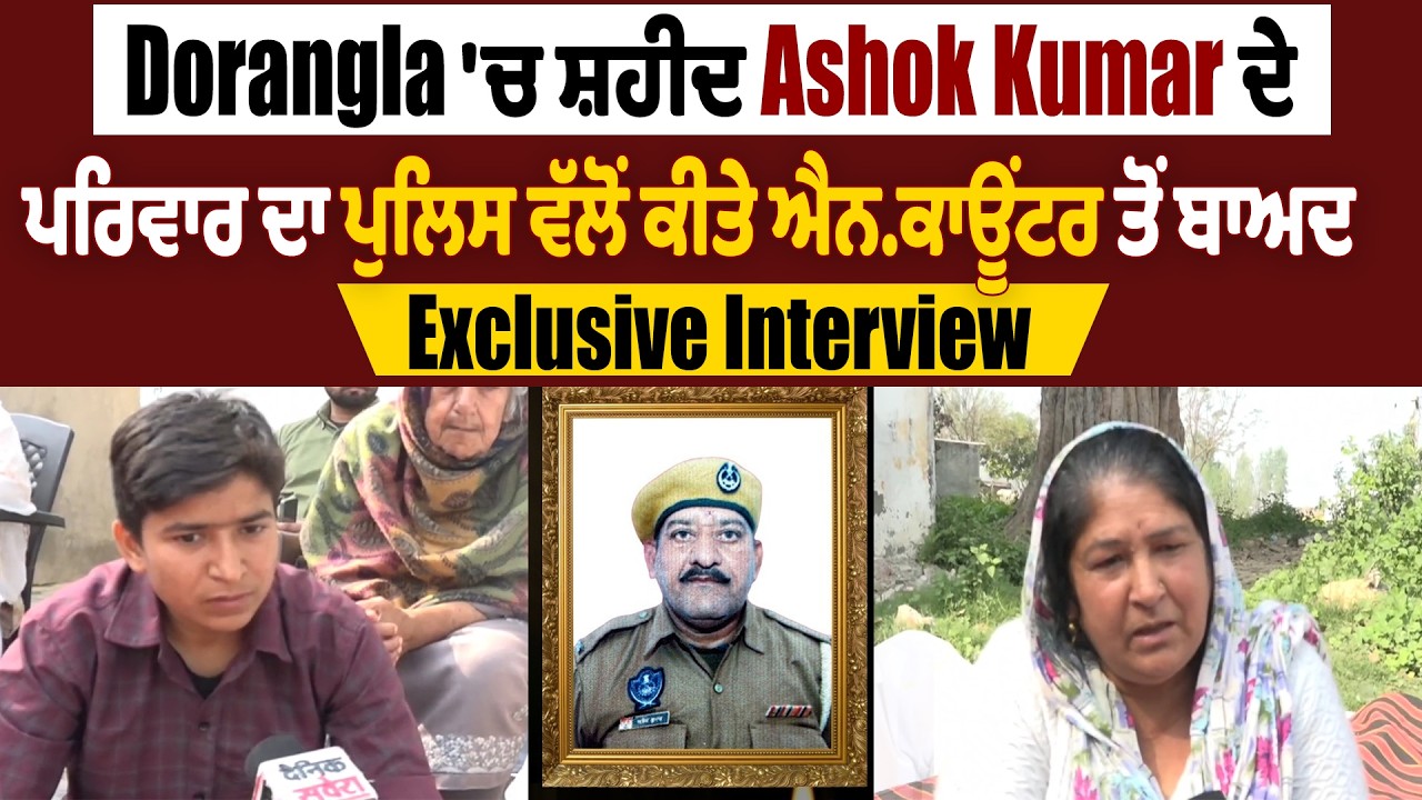 Dorangla 'ਚ ਸ਼ਹੀਦ Ashok Kumar ਦੇ ਪਰਿਵਾਰ ਦਾ ਪੁਲਿਸ ਵੱਲੋਂ ਕੀਤੇ ਐਨ.ਕਾਊਂਟਰ ਤੋਂ ਬਾਅਦ Exclusive Interview