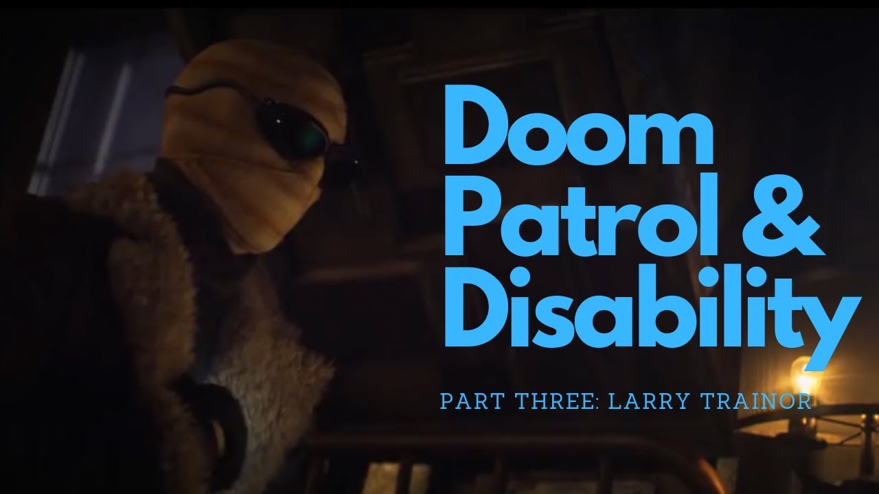 Doom Patrol & Disability Part 3: Larry Trainor, Negative Man, Anxiety & Control