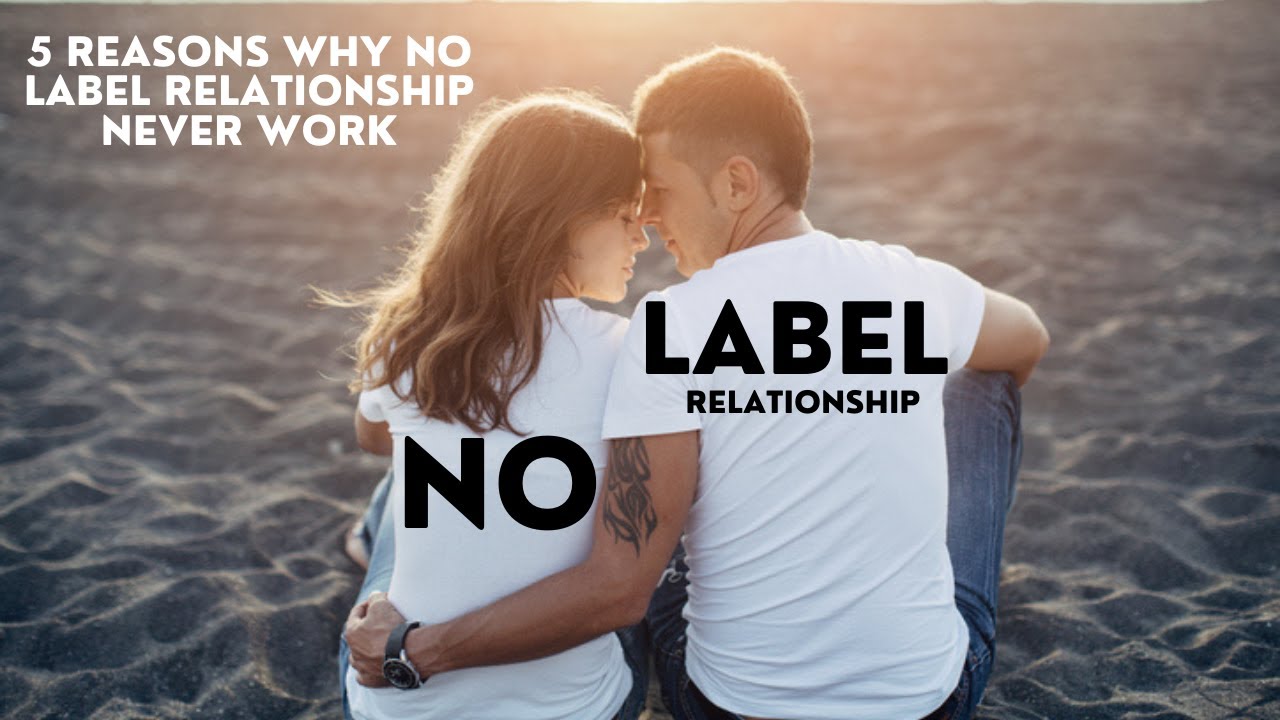 NO LABEL : 5 REASONS WHY NO LABEL RELATIONSHIP NEVER WORK: VLOG#22