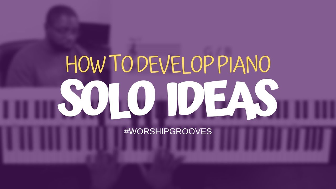 How To Develop Piano Solo Ideas For Growing Musicians (Part 1)