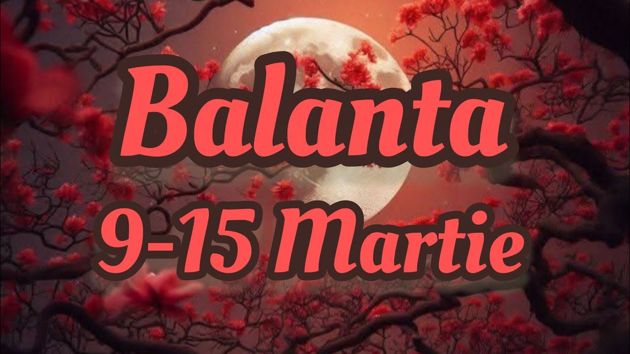 BALANTA  - Saptamana 9-15 Martie 