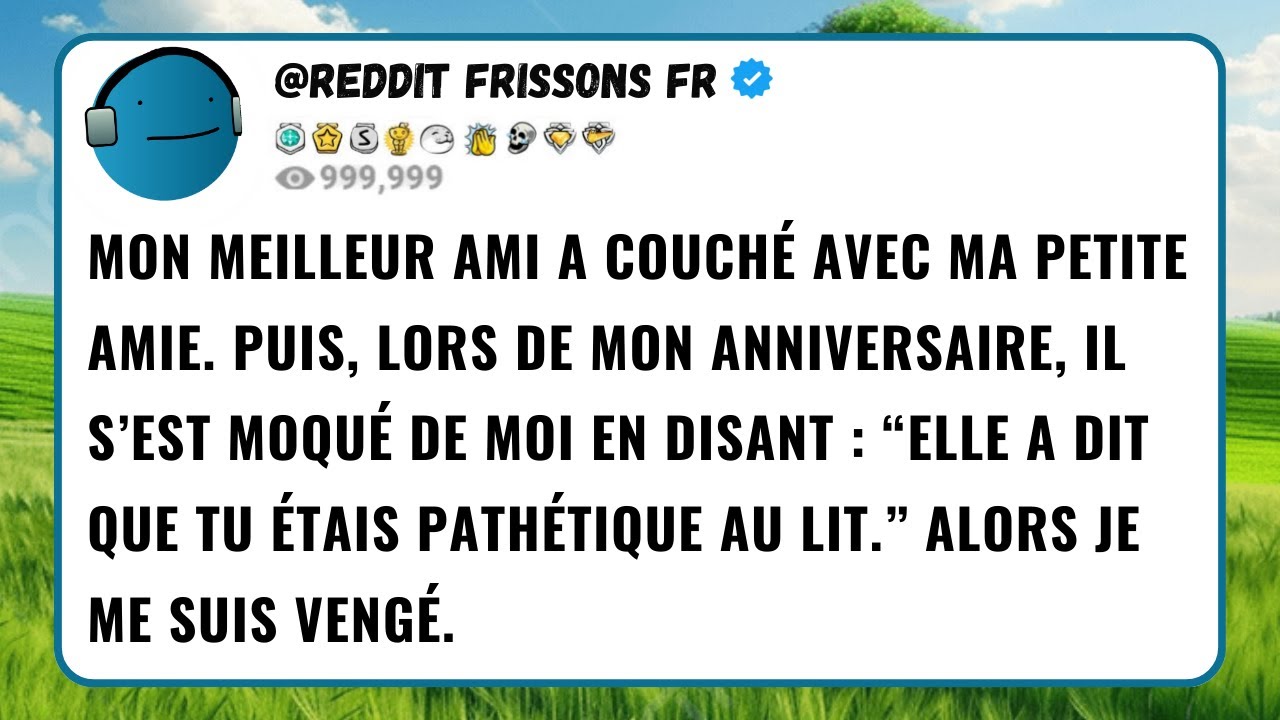 MON MEILLEUR AMI A COUCHÉ AVEC MA PETITE AMIE. PUIS, LORS DE MON ANNIVERSAIRE, IL S’EST MOQUÉ DE...