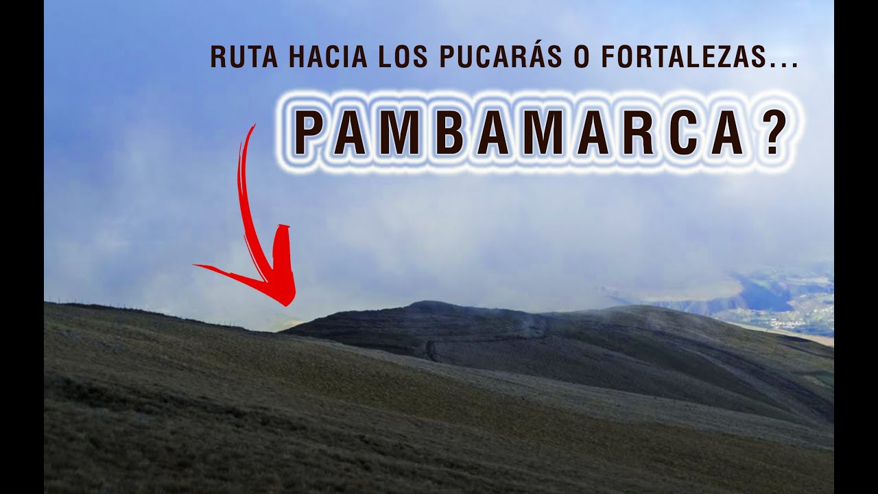 Los Pucarás o Fortalezas - RUTA hacia el Complejo Arqueológico PAMBAMARCA