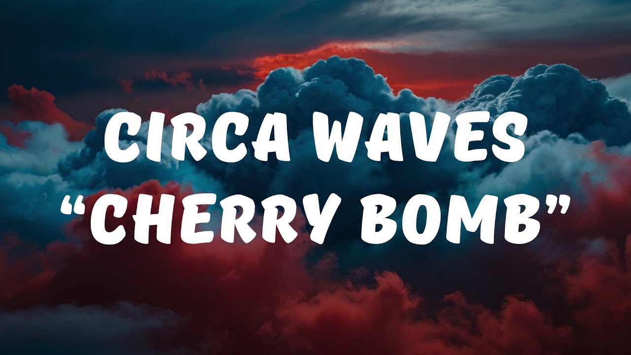Circa Waves - Cherry Bomb (Lyrics / Lyrics Video)