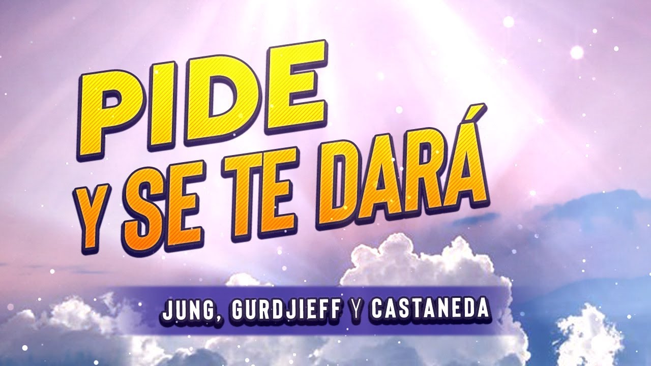 Pide y Se Te Dará - Jung, Gurdjieff y Castaneda