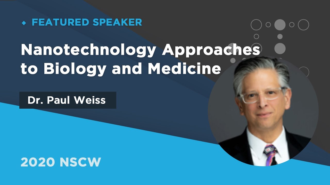 Nanotechnology Approaches to Biology and Medicine | Paul Weiss | 2020NSCW