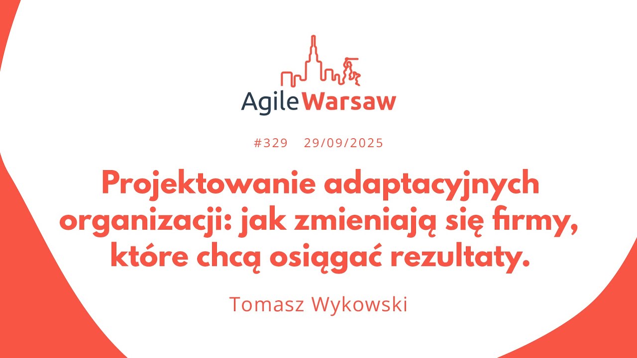 2025.09.29 (#329) - Tomasz Wykowski: Projektowanie adaptacyjnych organizacji.