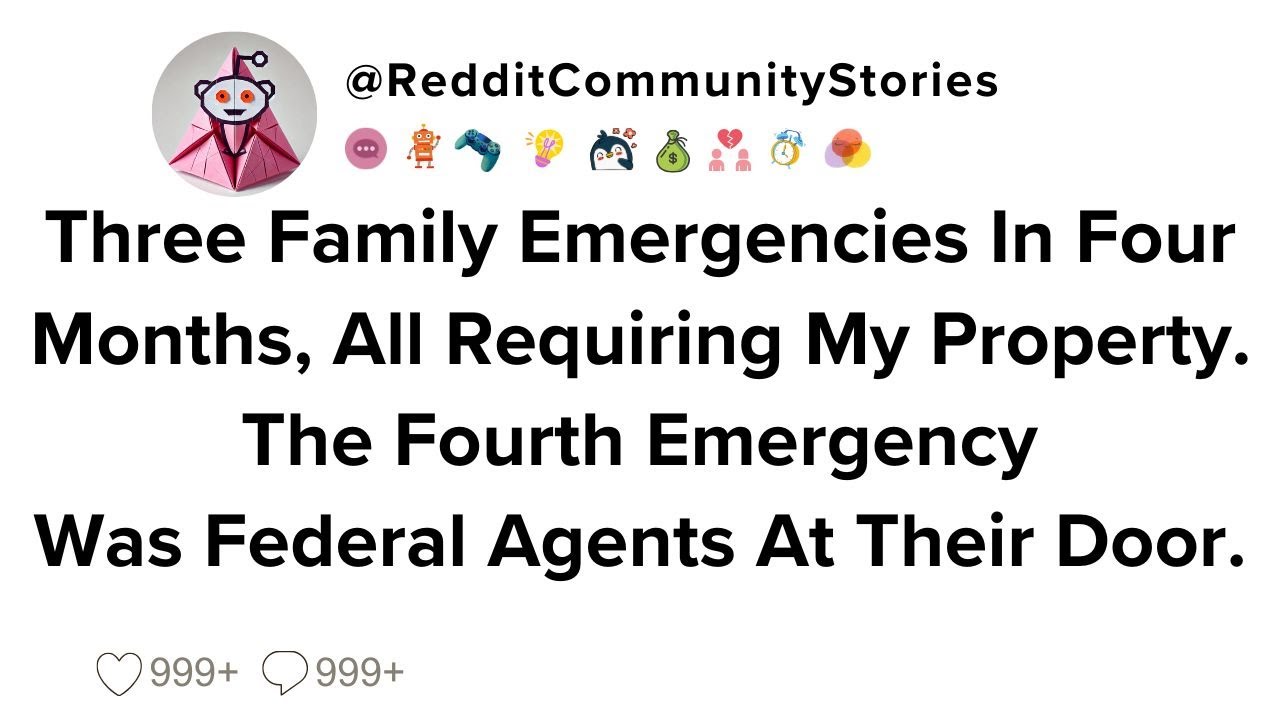 |FULL STORY| Three Family Emergencies In Four Months, All Requiring My Property. The Fourth...