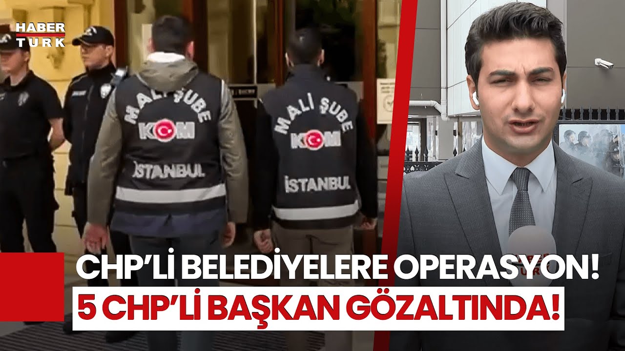 CHP'li Belediyelere Y&ouml;nelik Operasyon! G&ouml;zaltı Kararı Verilenler Kim?