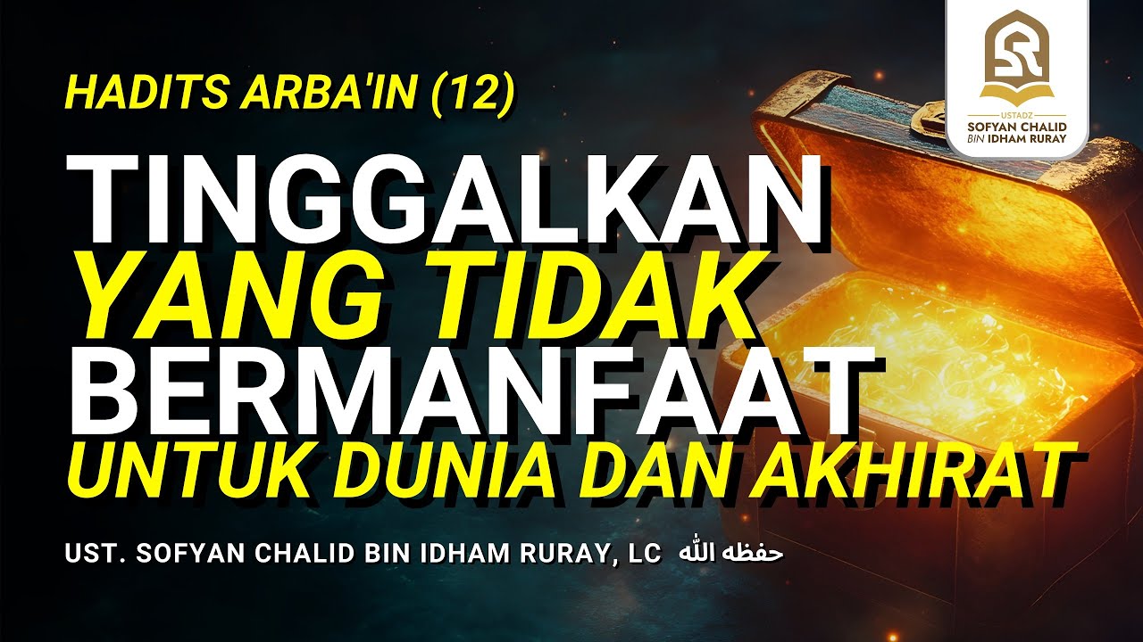 Tinggalkan yang Tidak Bermanfaat untuk Dunia dan Akhirat | Hadits Arba'in (12)