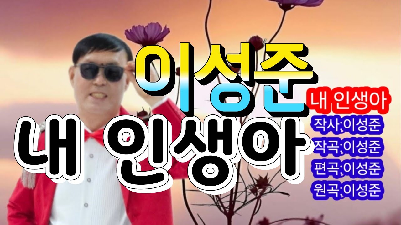 가수 이성준 3집 신곡💕내 인생아💕(이성준 작사/작곡/편곡)//(영상편집:최태자 &Tv)