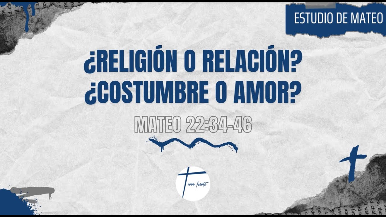¿Religión o relación? ¿Costumbre o amor? | Estudio de Mateo 22:34-46