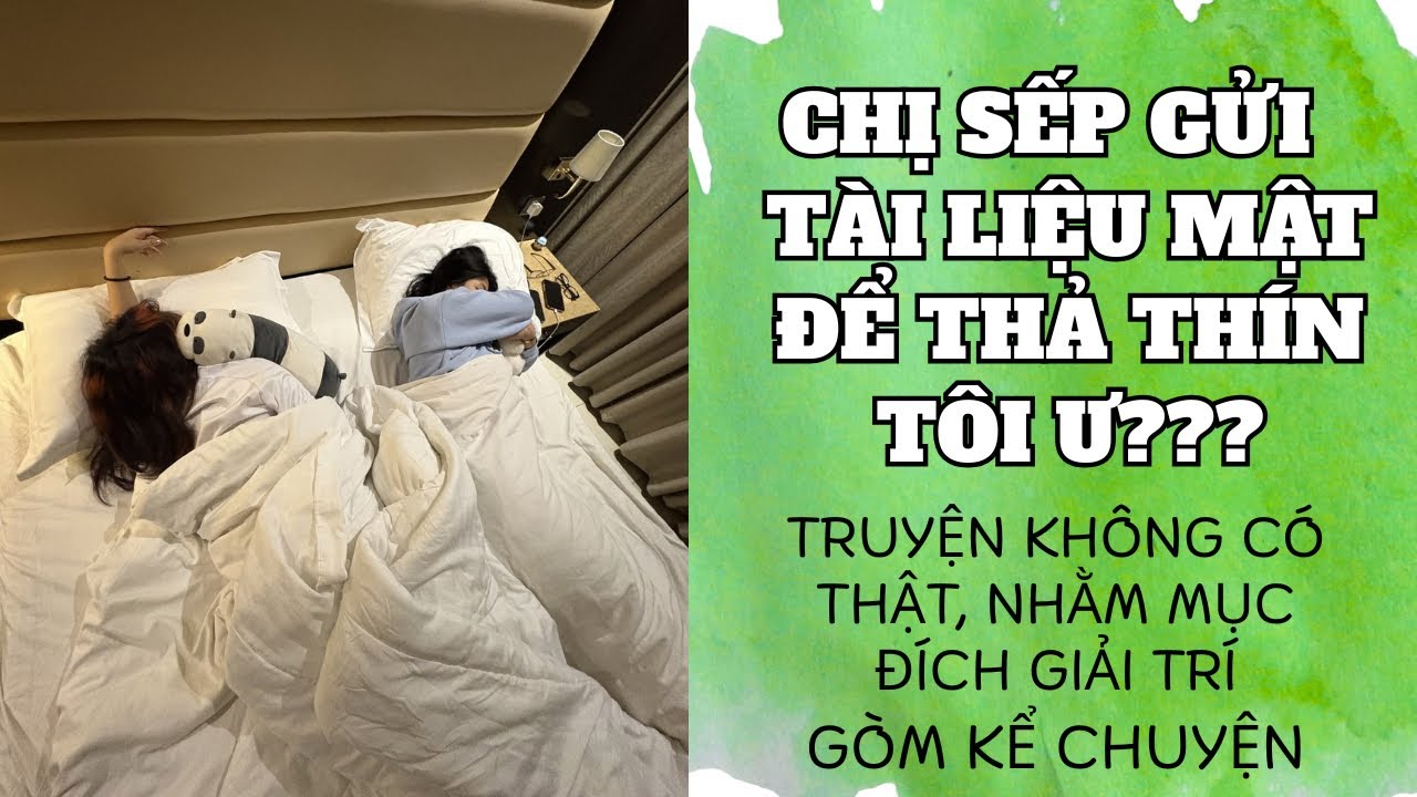 [ Truyện BH của Gòm ] Chị sếp gửi tài liệu mật để thả thín tôi ư???