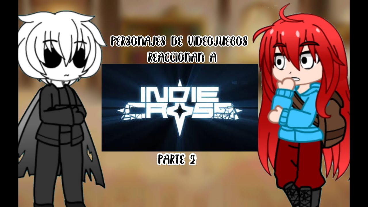 🖤🤍~~//__personajes de algunos videojuegos reaccionan a indie cross__ parte 2/2__~~//🤍🖤