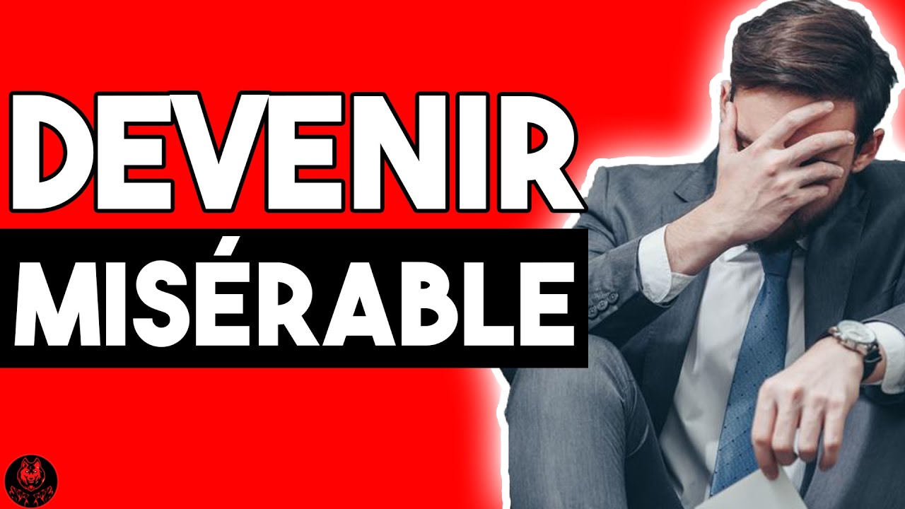 Comment devenir MISÉRABLE ? (Fais l'inverse...)