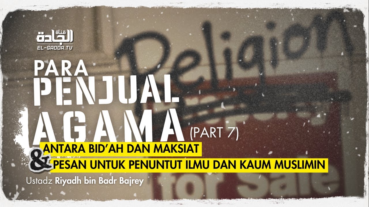 PARA PENJUAL AGAMA (part 7) - Ustadz Riyadh bin Badr Bajrey