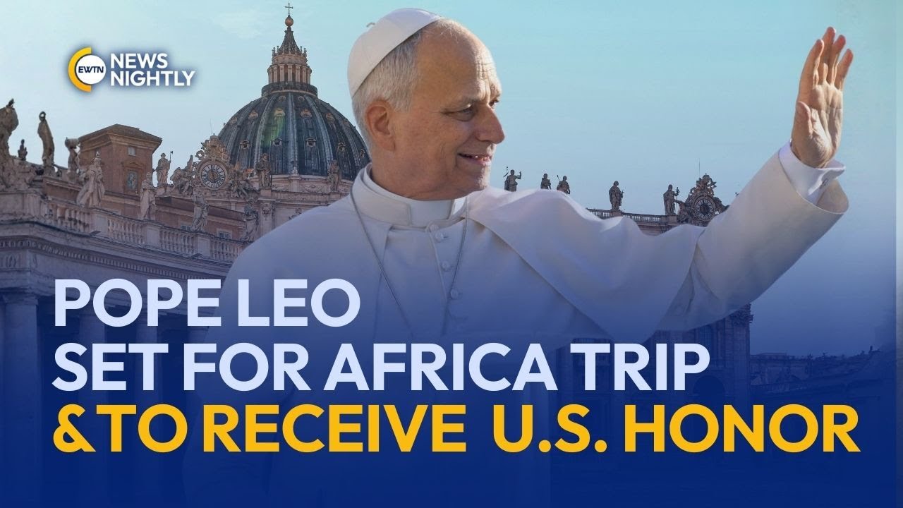 Pope Leo Prepares for Africa Mission While Set to Receive Major U.S. Honor | EWTN News Nightly