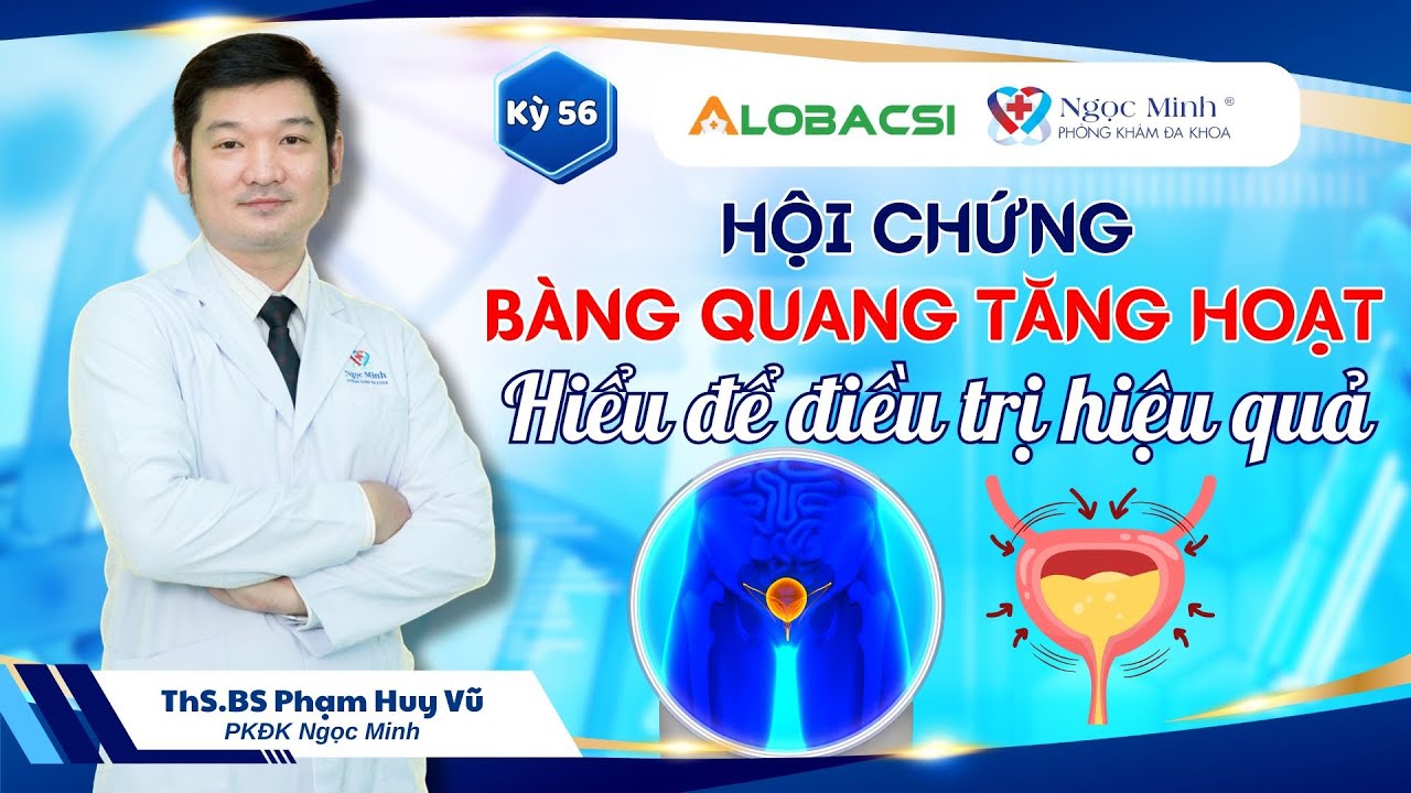 #56 Hội chứng bàng quang tăng hoạt: Hiểu để điều trị hiệu quả | ThS.BS Phạm Huy Vũ