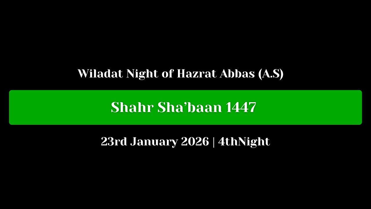 Wiladat Night of Hazrat Abbas (A.S) | 4th Night of Shahr Sha’baan 1447  | 23rd January 2026