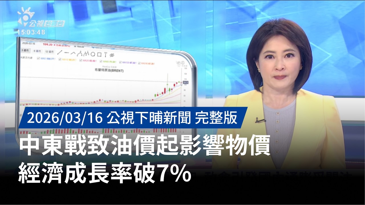 20260316 | 公視下晡新聞 | 中東戰致油價起影響物價 經濟成長率破7%