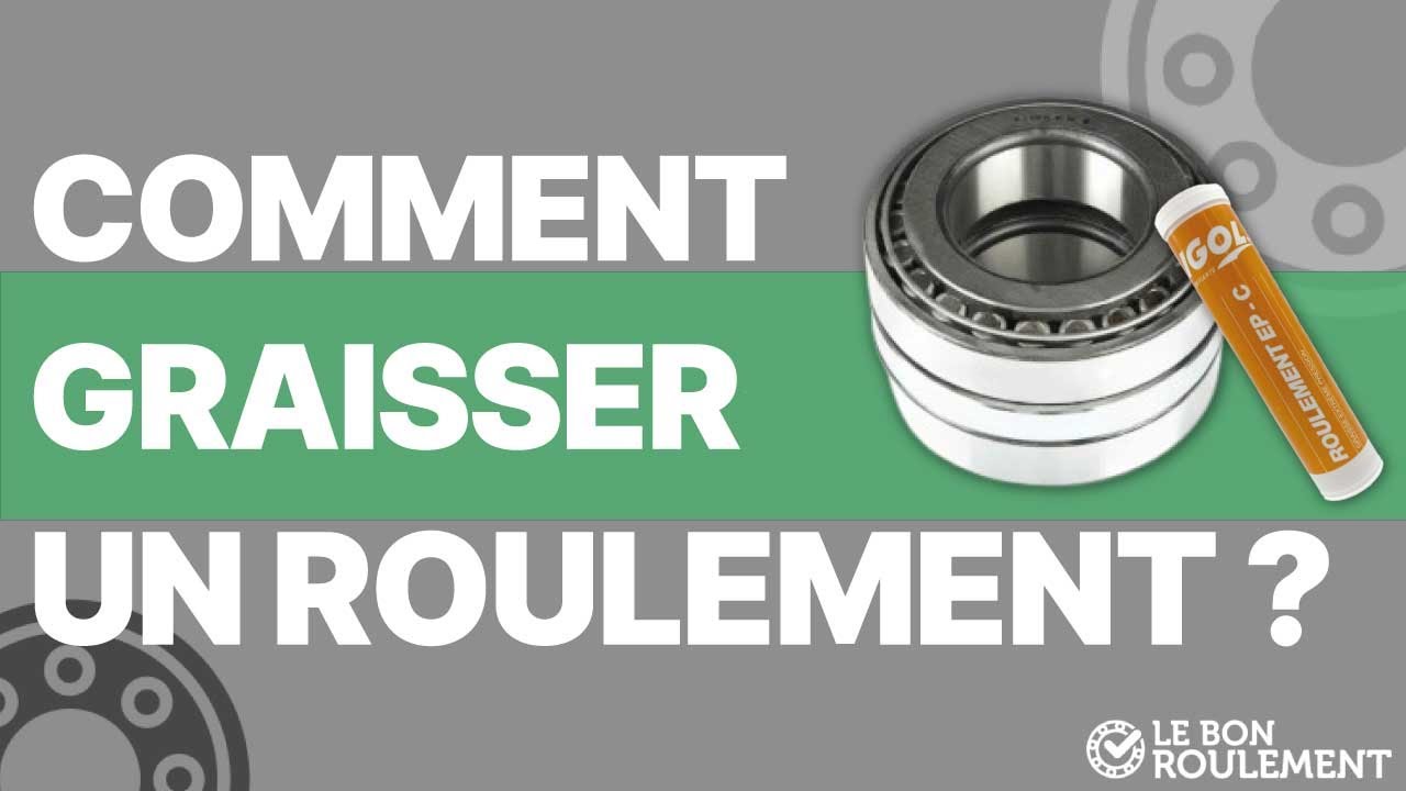 Pourquoi et comment graisser un roulement ? Le Bon Roulement