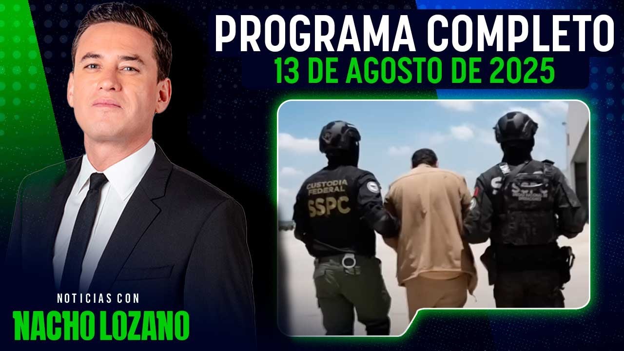 Noticias con Nacho Lozano | Programa completo del 13 de agosto de 2025