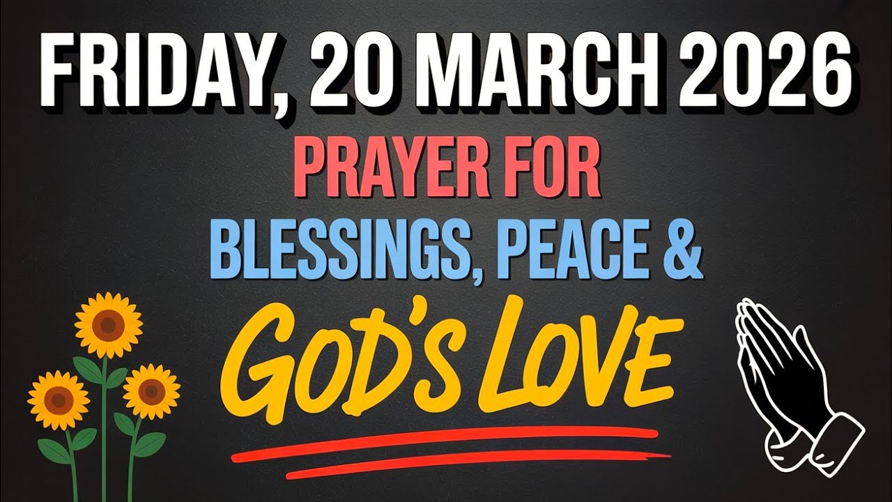 FRIDAY, 20 MARCH 2026 | PRAYER FOR BLESSINGS, PEACE & GOD'S LOVE