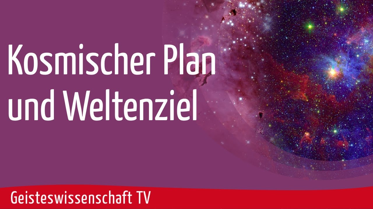 Geisteswissenschaft TV - Kosmischer Plan und Weltenziel