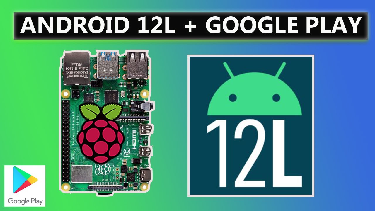 Raspberry Pi 4: ANDROID 12L (Rooted) with Google Play