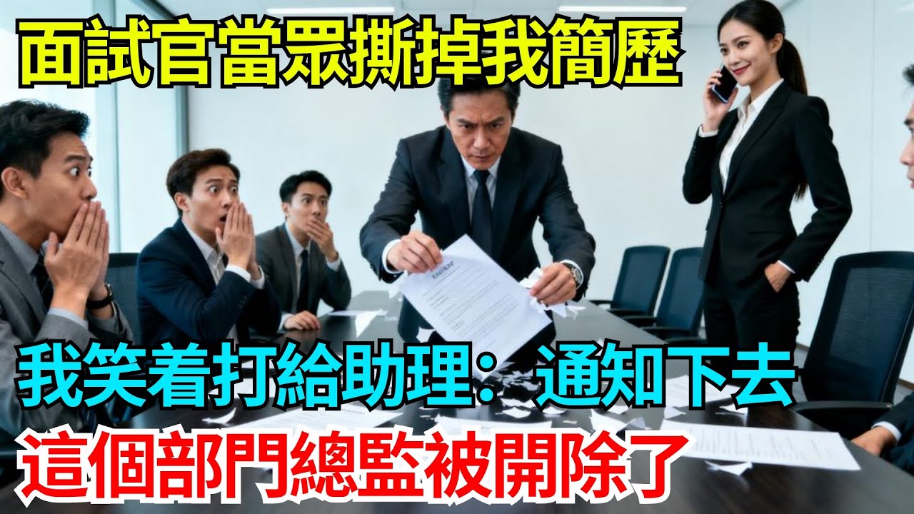 面試官當眾撕掉我簡歷，我笑着打給助理：通知下去，這個部門總監被開除了【奇人社會誌】#故事#奇聞#民間故事#社會