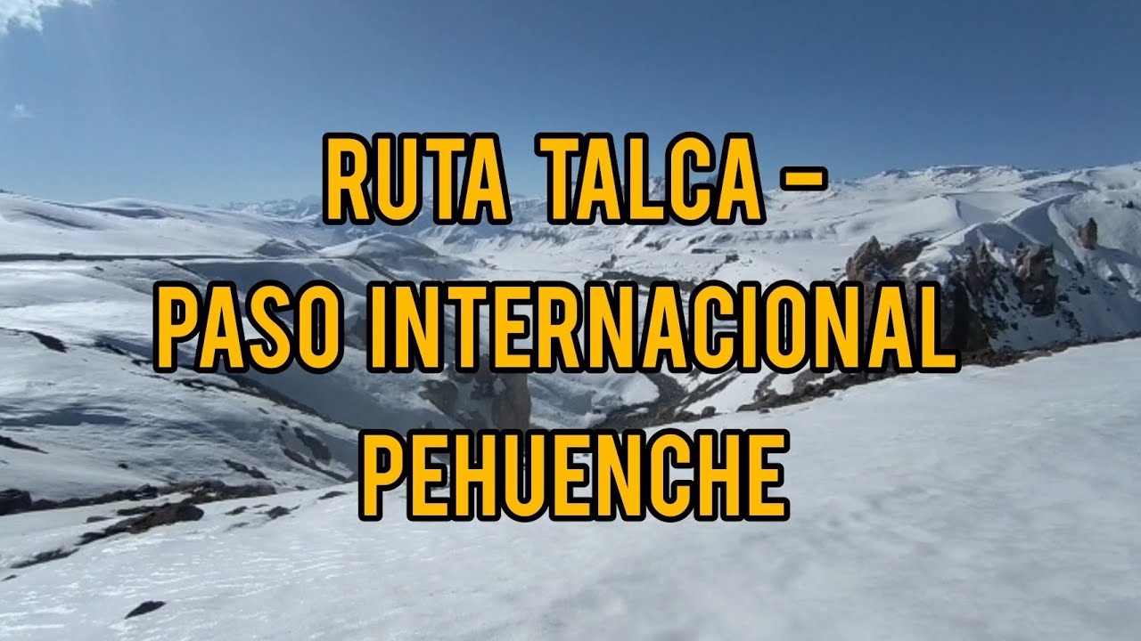 ruta talca - paso internacional pehuenche (región del maule chile)