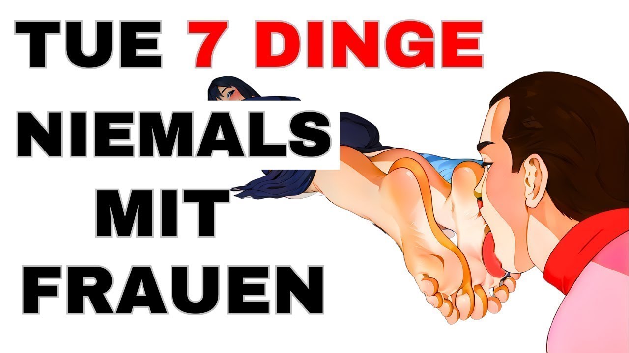 7 Dinge, die ein Mann NIEMALS mit Frauen machen sollte