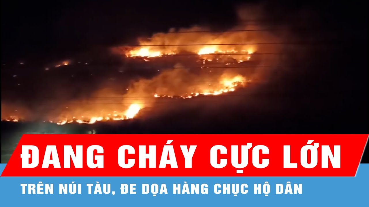 Bình Thuận: Đang cháy cực lớn trên Núi Tàu, đe dọa hàng chục hộ dân