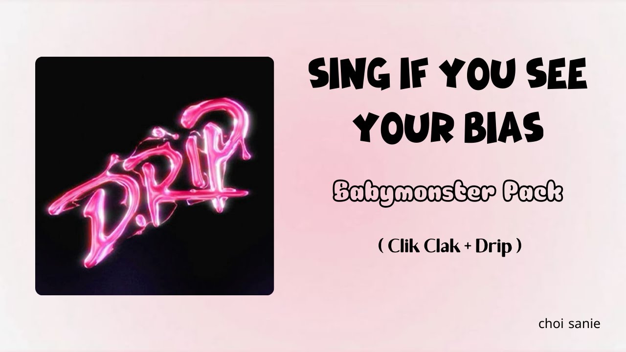 SING IF YOU SEE YOUR BIAS | BABYMONSTER PACK ( Clik Clak + Drip)